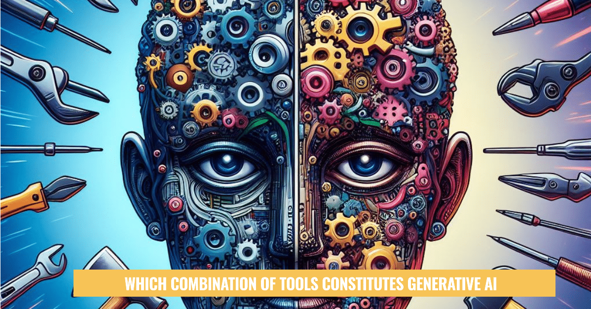 which combination of tools constitutes generative ai